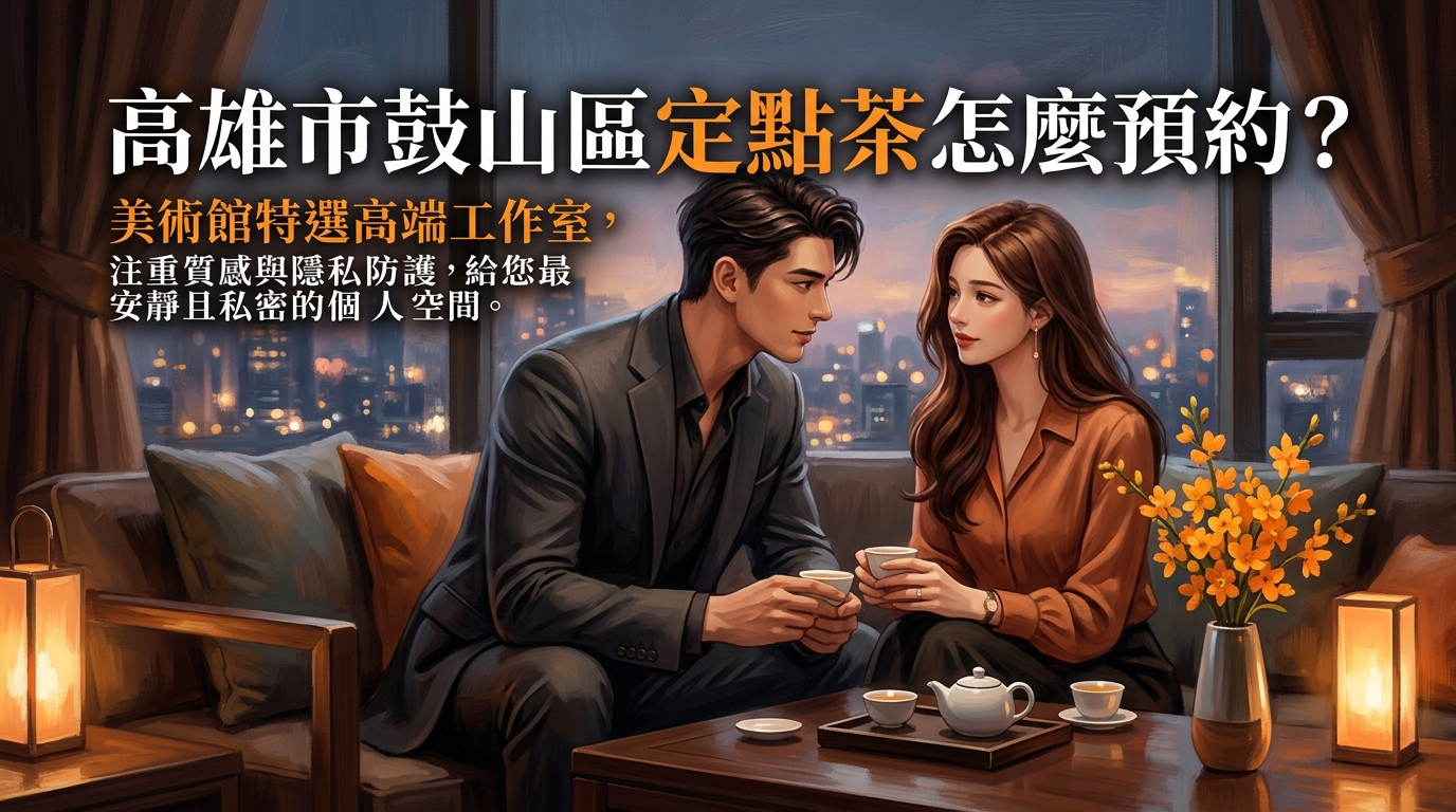 高雄市鼓山區定點茶怎麼預約？ 美術館特選高端工作室，注重質感與隱私防護，給您最安靜且私密的個人空間。