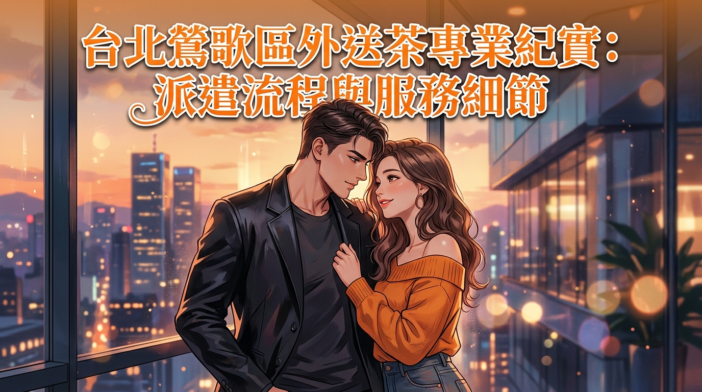 台北鶯歌區外送茶專業紀實：派遣流程與服務細節