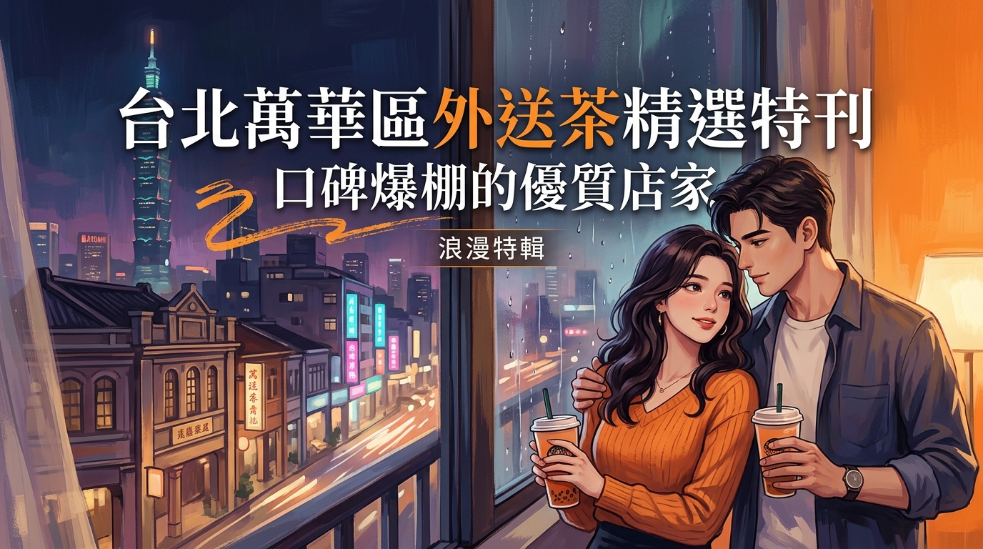 台北萬華區外送茶精選特刊：口碑爆棚的優質店家