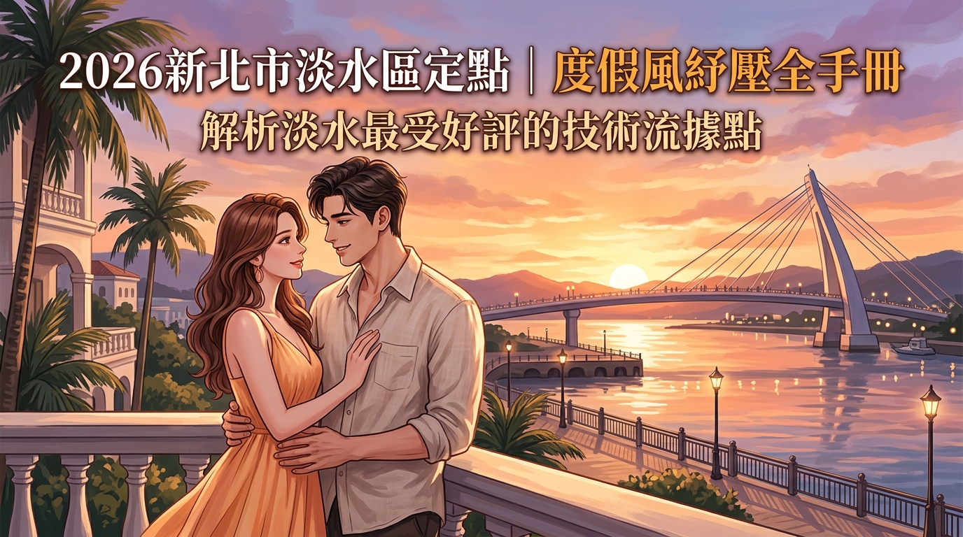 2026新北市淡水區定點｜度假風紓壓全手冊：解析淡水最受好評的技術流據點