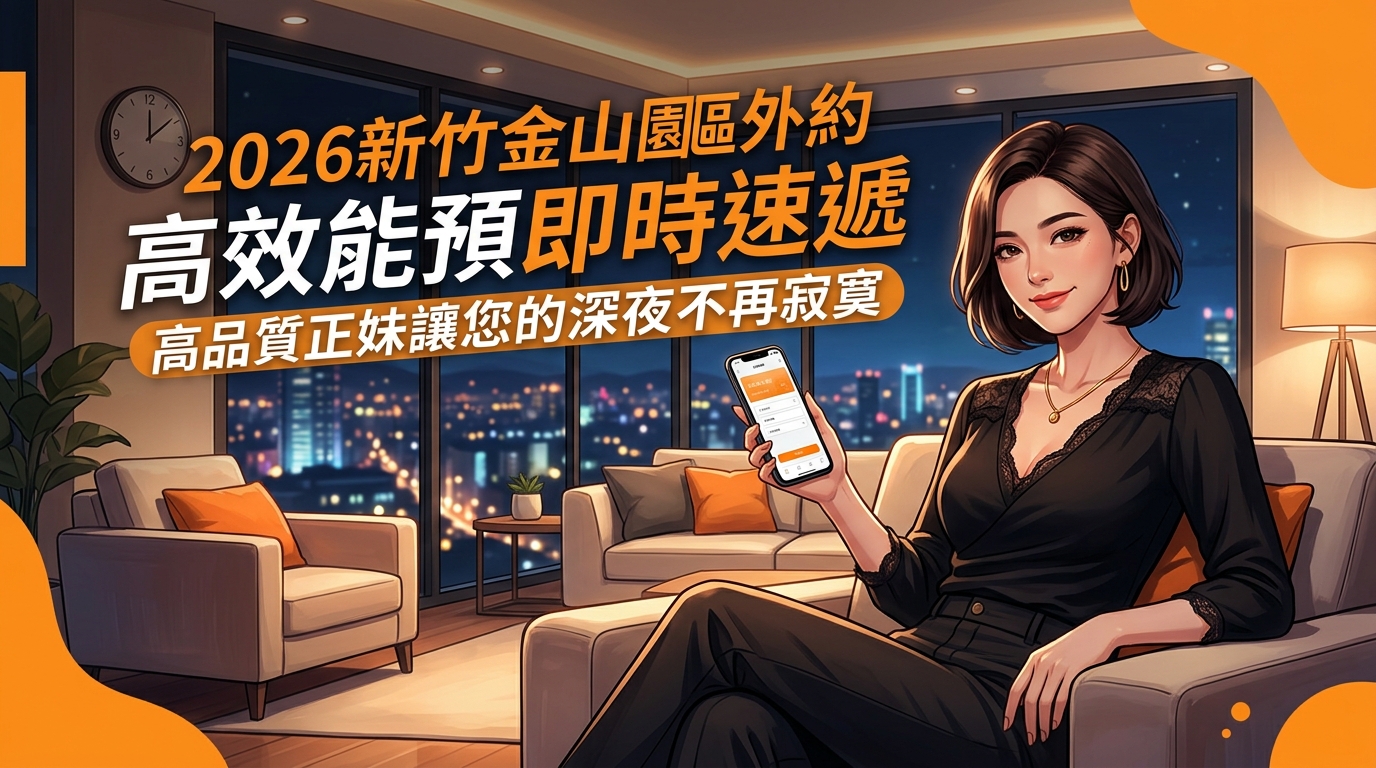 2026新竹金山園區外約高效能預約即時速遞高品質正妹讓您的深夜不再寂寞