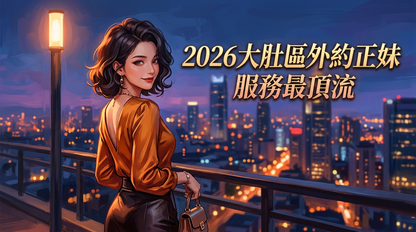2026大肚區外約正妹服務最頂流