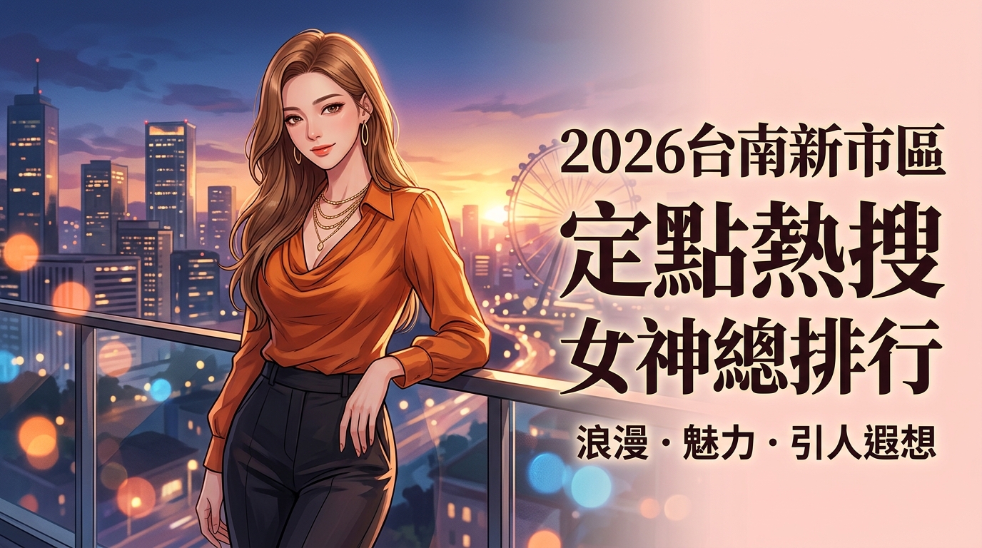 2026台南新市區定點熱搜女神總排行