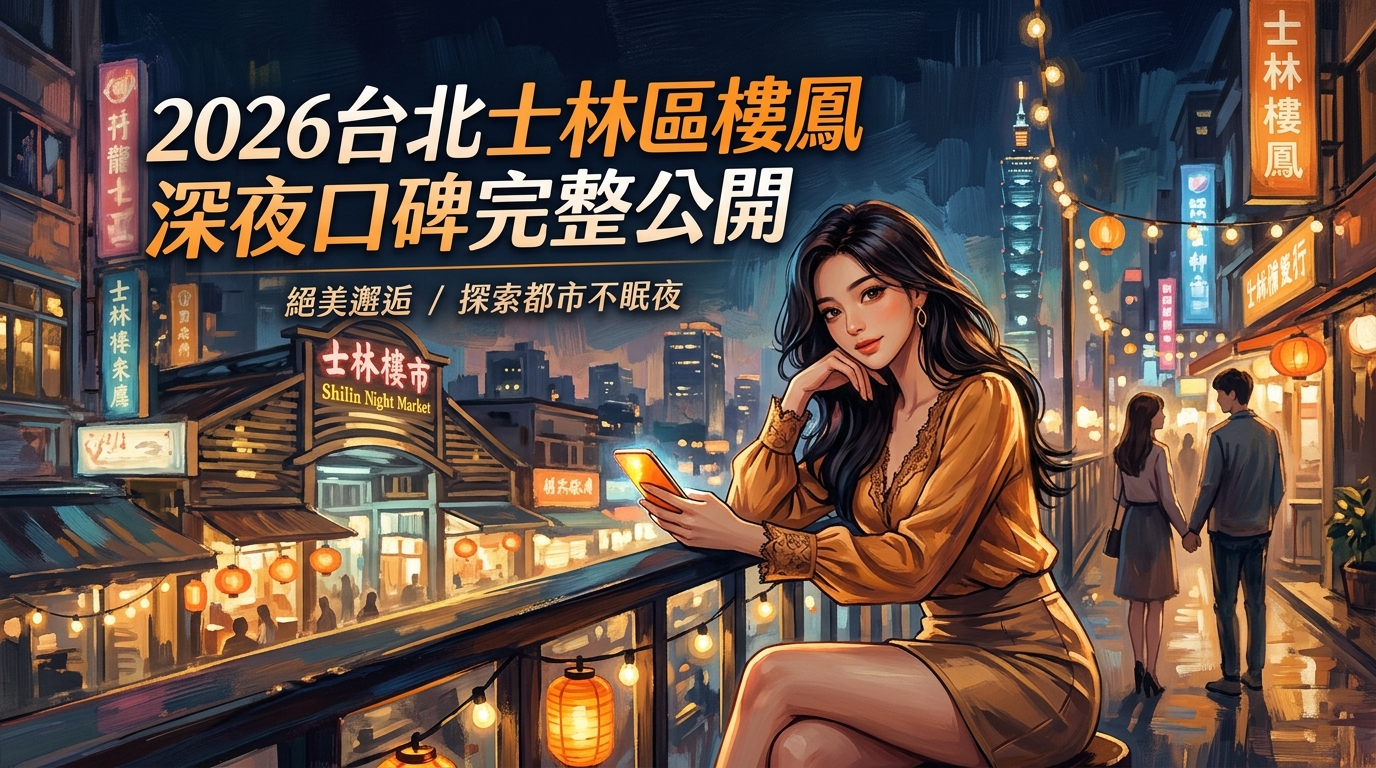 2026台北士林區樓鳳 深夜口碑完整公開