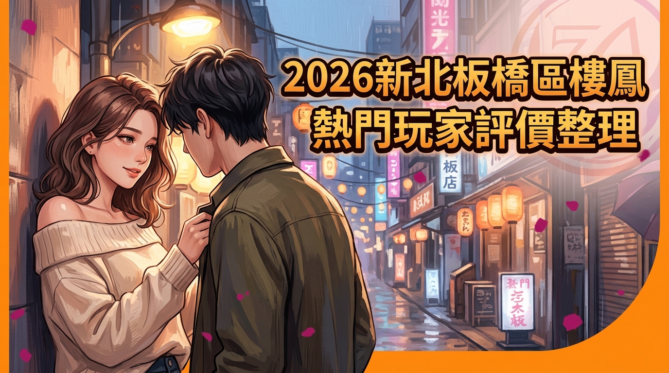 2026新北板橋區樓鳳 熱門玩家評價整理