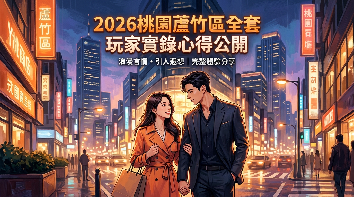 2026桃園蘆竹區全套 玩家實錄心得公開